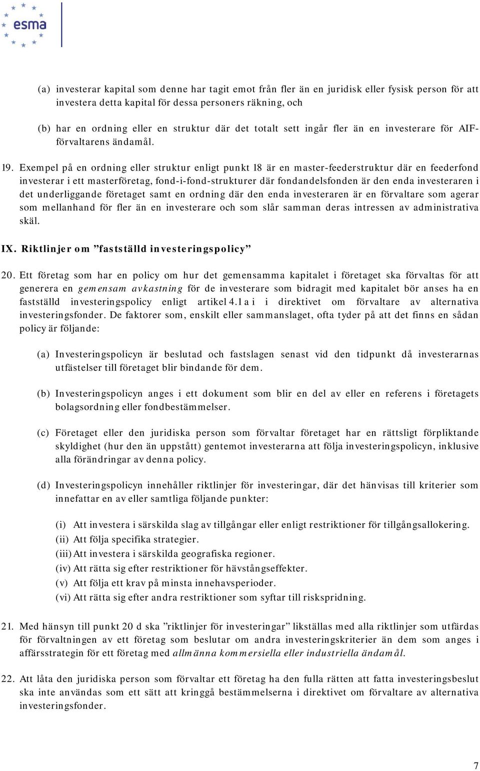 Exempel på en ordning eller struktur enligt punkt 18 är en master-feederstruktur där en feederfond investerar i ett masterföretag, fond-i-fond-strukturer där fondandelsfonden är den enda investeraren