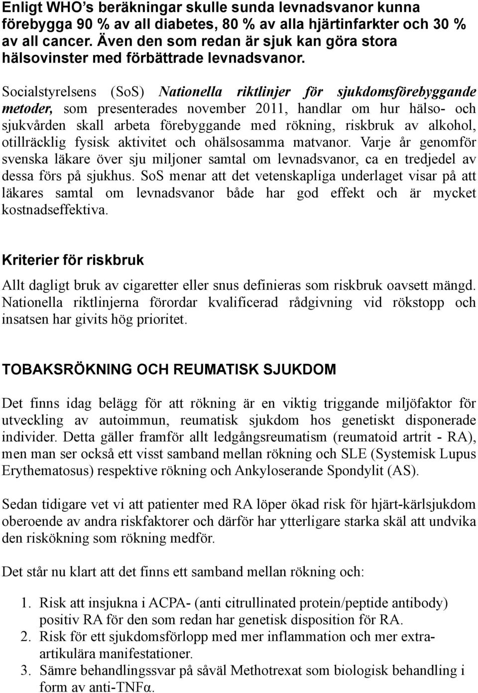 Socialstyrelsens (SoS) Nationella riktlinjer för sjukdomsförebyggande metoder, som presenterades november 2011, handlar om hur hälso- och sjukvården skall arbeta förebyggande med rökning, riskbruk av