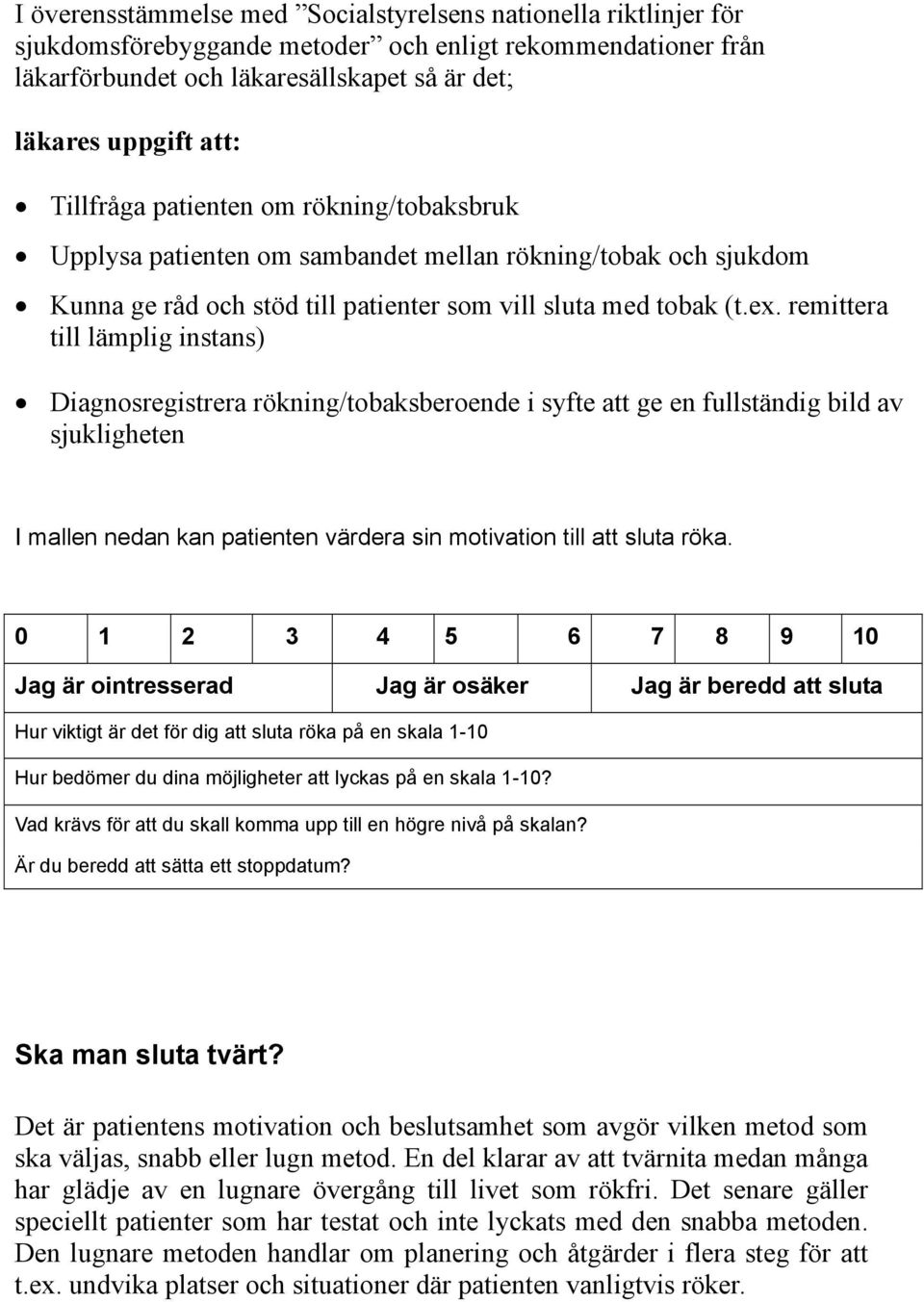 remittera till lämplig instans) Diagnosregistrera rökning/tobaksberoende i syfte att ge en fullständig bild av sjukligheten I mallen nedan kan patienten värdera sin motivation till att sluta röka.