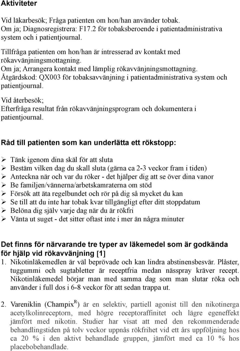 Åtgärdskod: QX003 för tobaksavvänjning i patientadministrativa system och patientjournal. Vid återbesök; Efterfråga resultat från rökavvänjningsprogram och dokumentera i patientjournal.