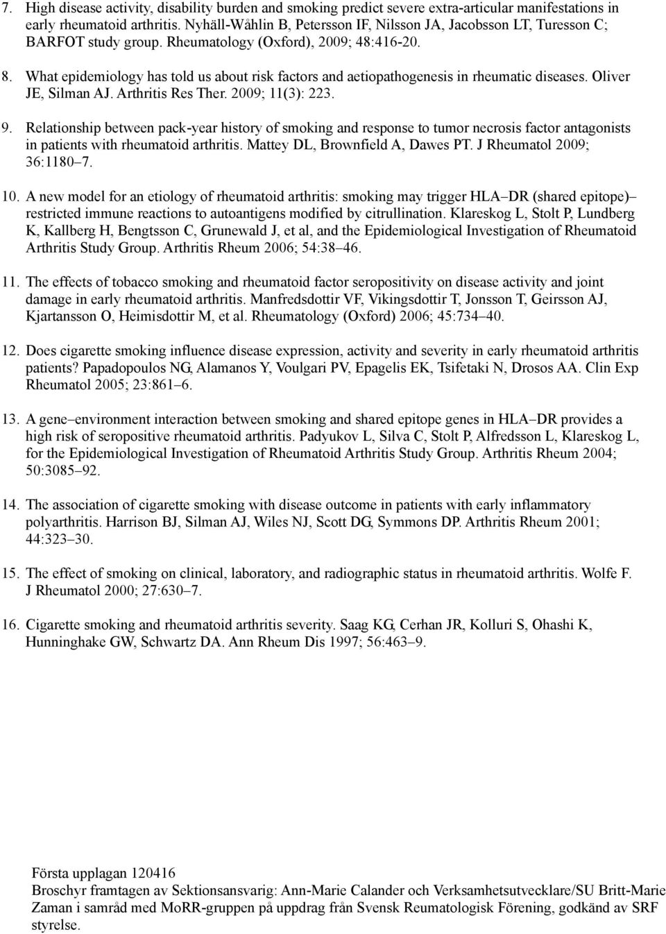 What epidemiology has told us about risk factors and aetiopathogenesis in rheumatic diseases. Oliver JE, Silman AJ. Arthritis Res Ther. 2009; 11(3): 223. 9.