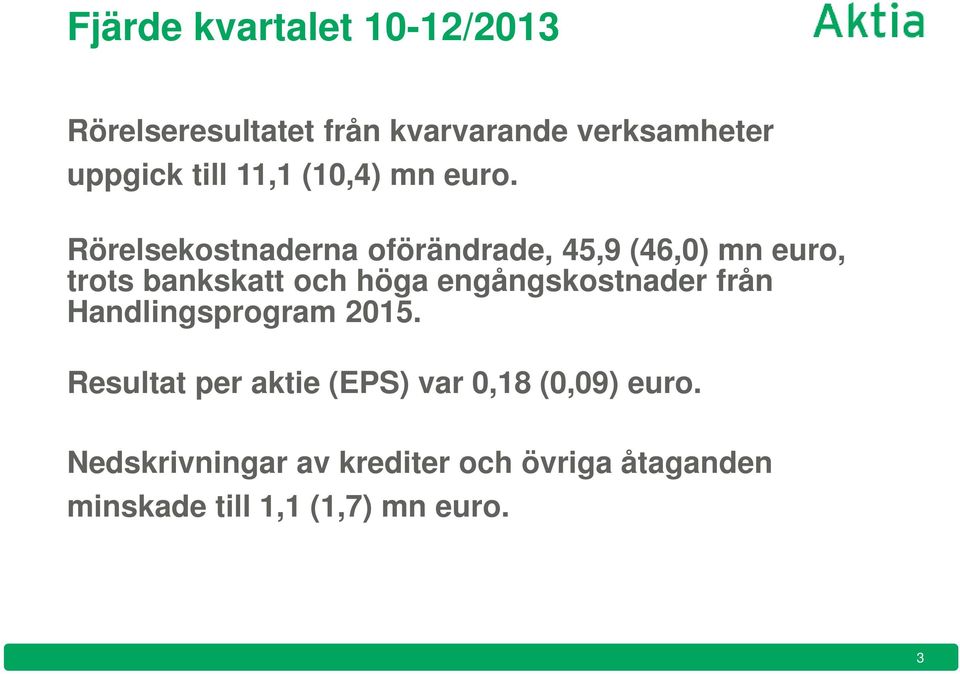 Rörelsekostnaderna oförändrade, 45,9 (46,0) mn euro, trots bankskatt och höga