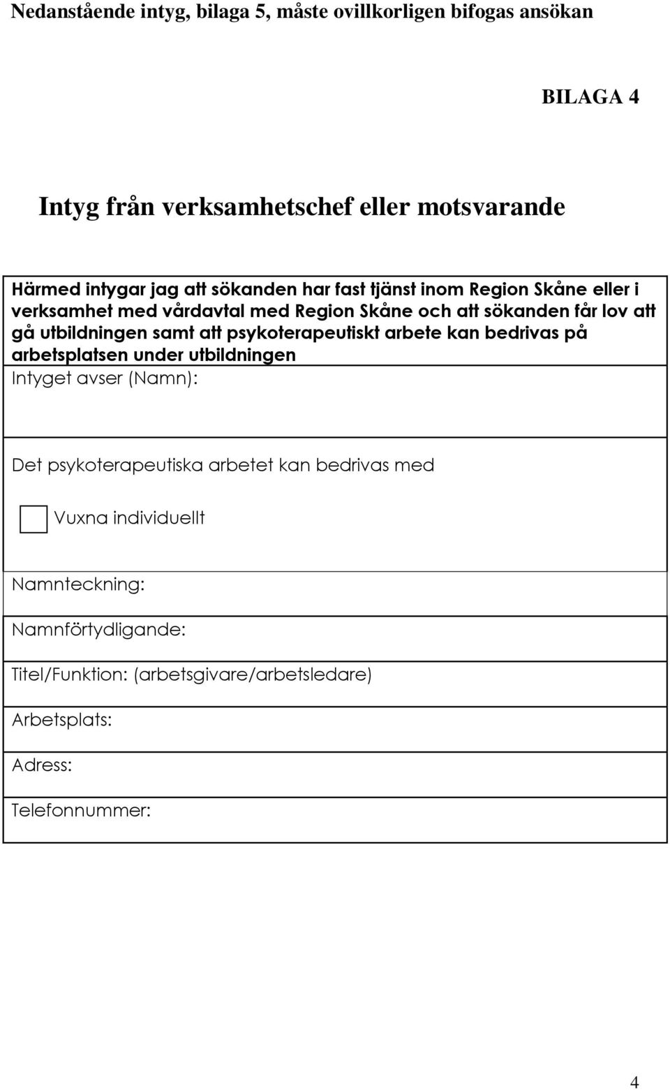 samt att psykoterapeutiskt arbete kan bedrivas på arbetsplatsen under utbildningen Intyget avser (Namn): Det psykoterapeutiska arbetet kan