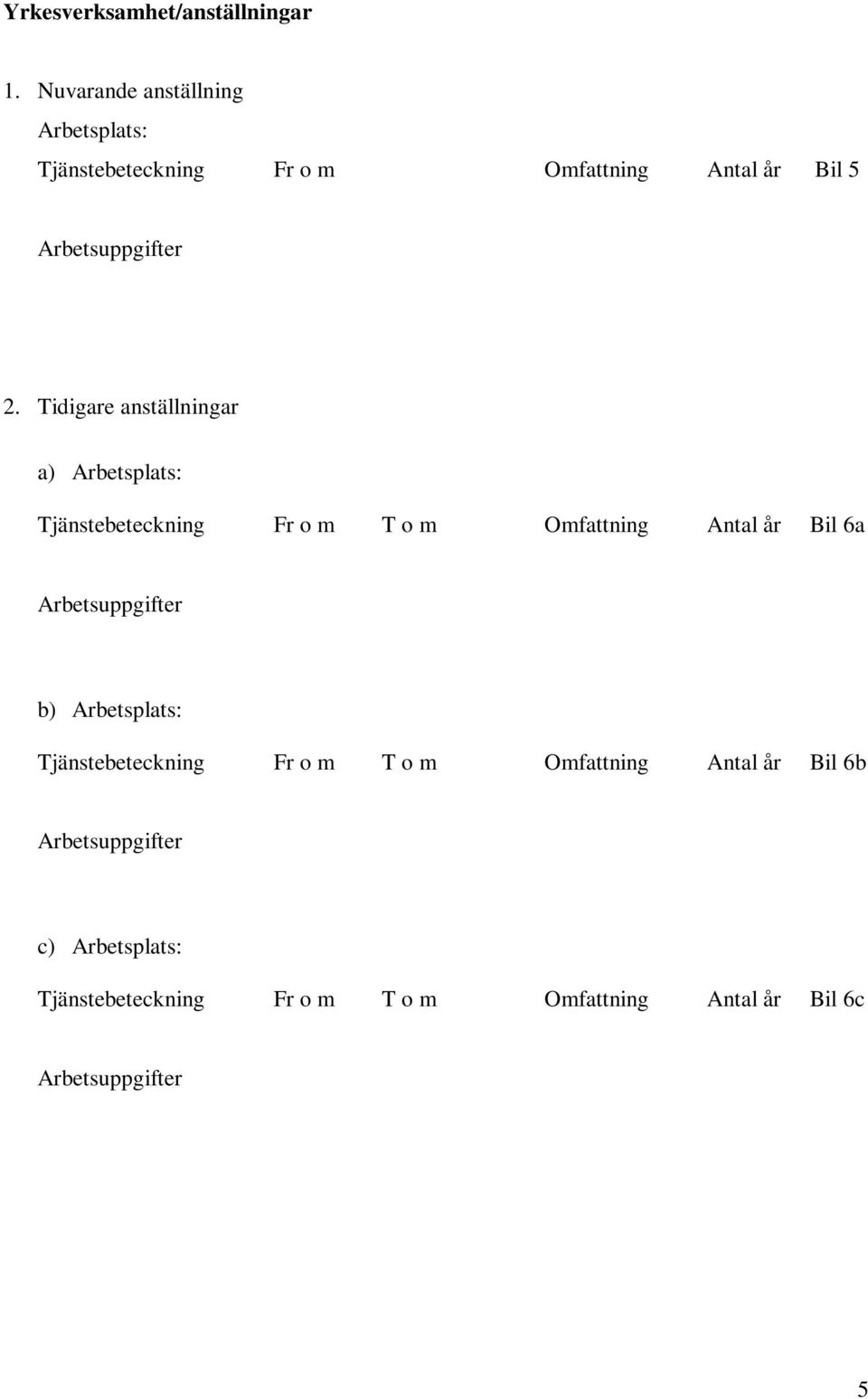 Tidigare anställningar a) Arbetsplats: Tjänstebeteckning Fr o m T o m Omfattning Antal år