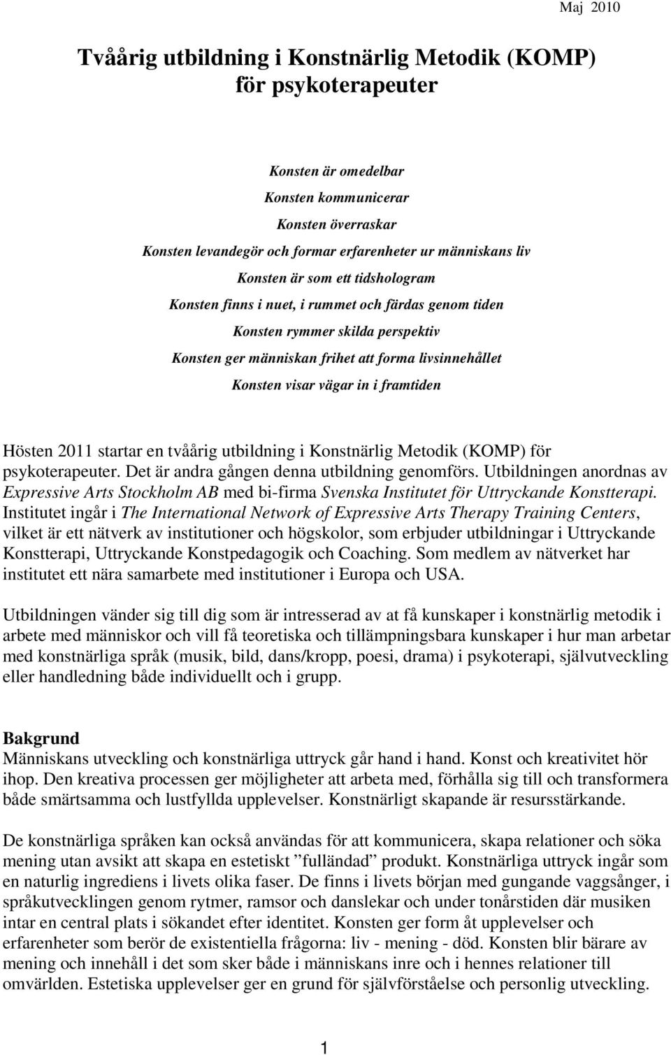 framtiden Hösten 2011 startar en tvåårig utbildning i Konstnärlig Metodik (KOMP) för psykoterapeuter. Det är andra gången denna utbildning genomförs.