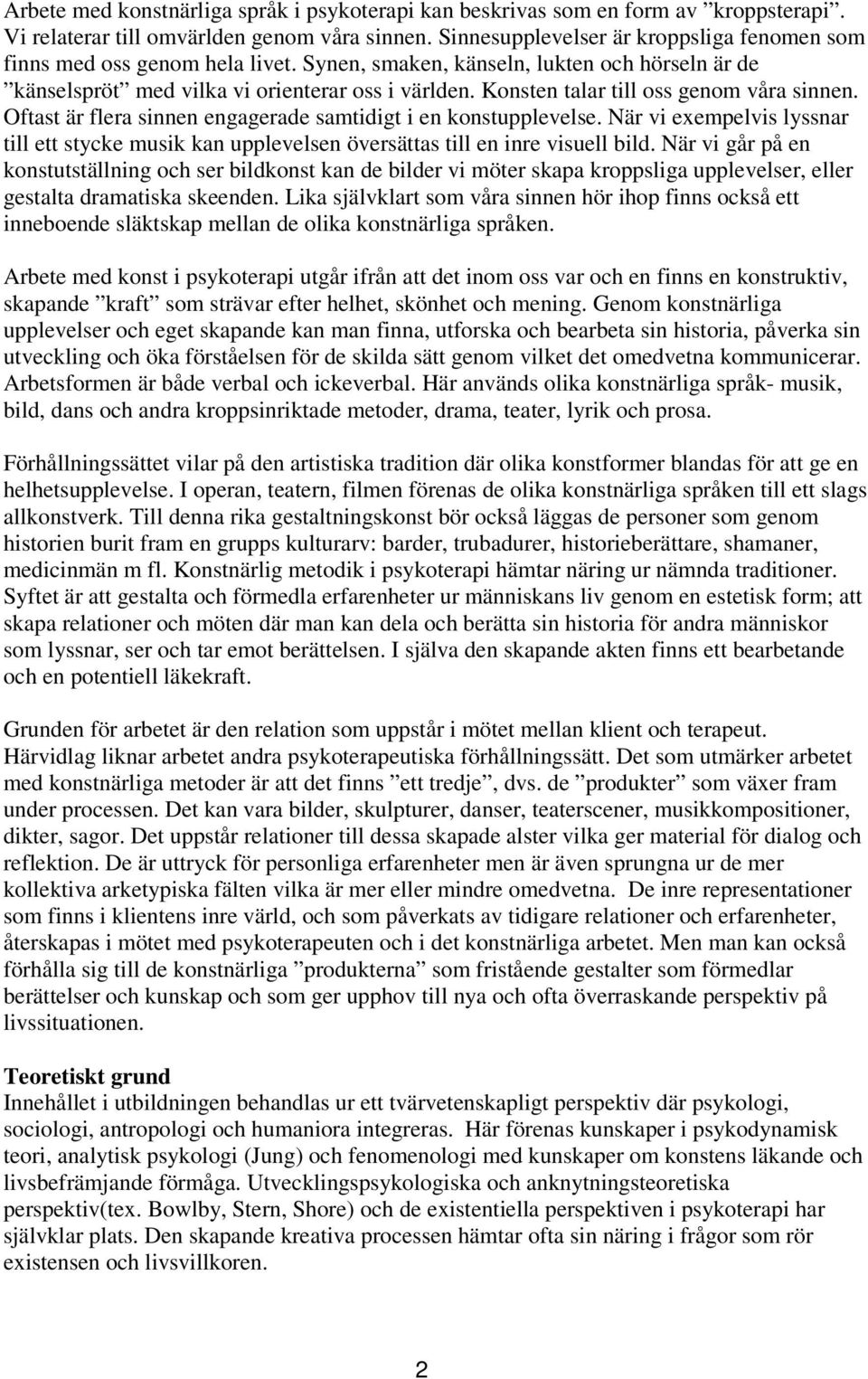Konsten talar till oss genom våra sinnen. Oftast är flera sinnen engagerade samtidigt i en konstupplevelse.