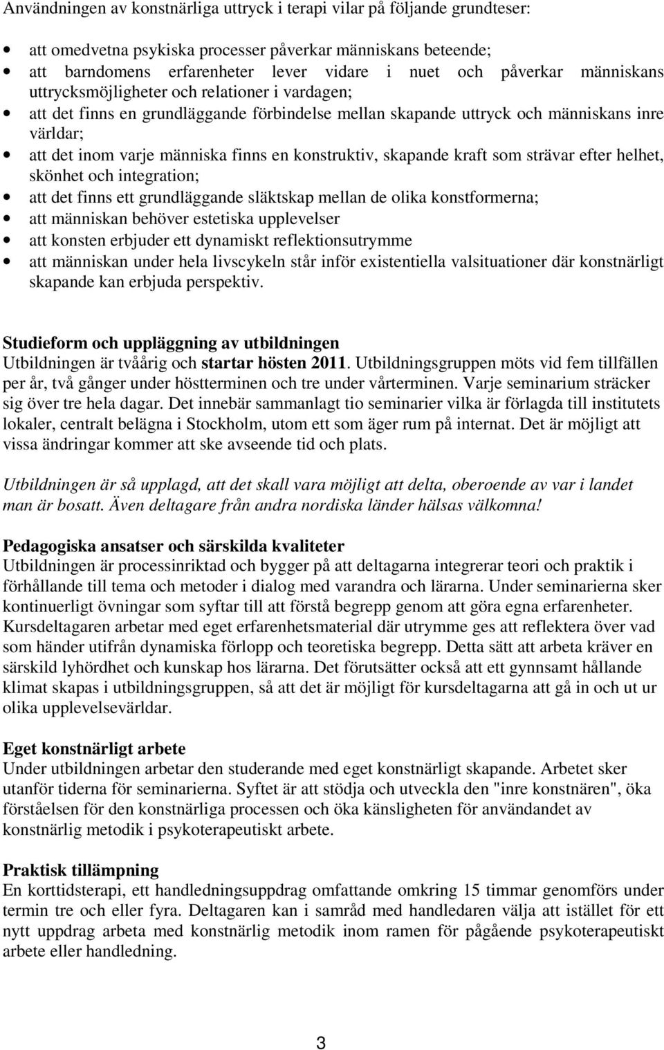 konstruktiv, skapande kraft som strävar efter helhet, skönhet och integration; att det finns ett grundläggande släktskap mellan de olika konstformerna; att människan behöver estetiska upplevelser att