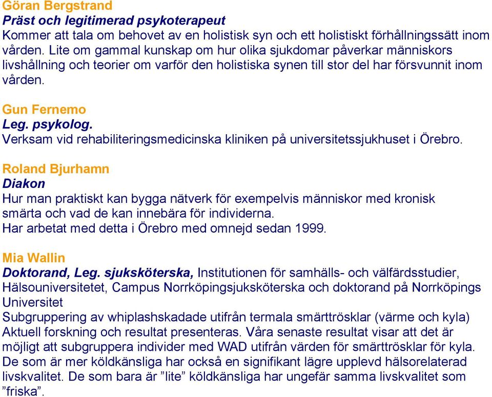 Verksam vid rehabiliteringsmedicinska kliniken på universitetssjukhuset i Örebro.