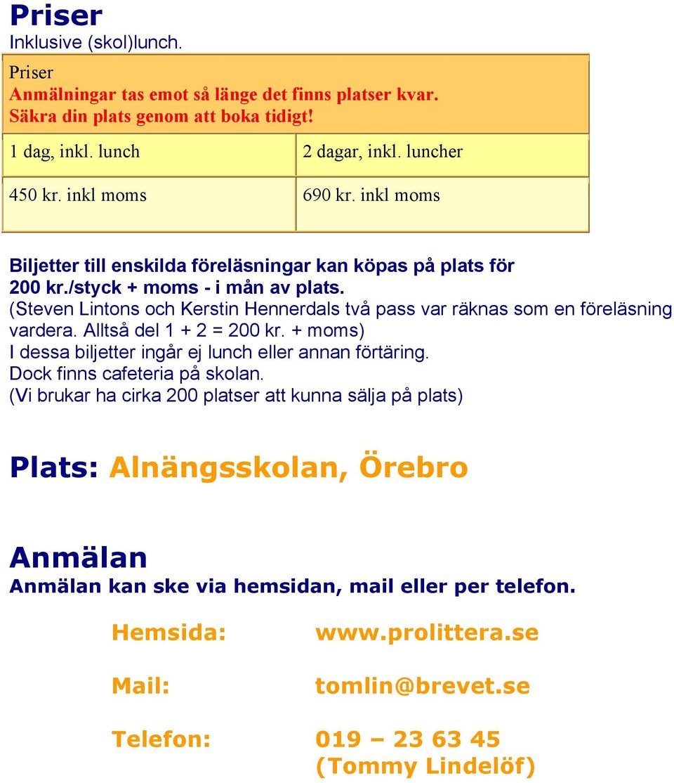 (Steven Lintons och Kerstin Hennerdals två pass var räknas som en föreläsning vardera. Alltså del 1 + 2 = 200 kr. + moms) I dessa biljetter ingår ej lunch eller annan förtäring.