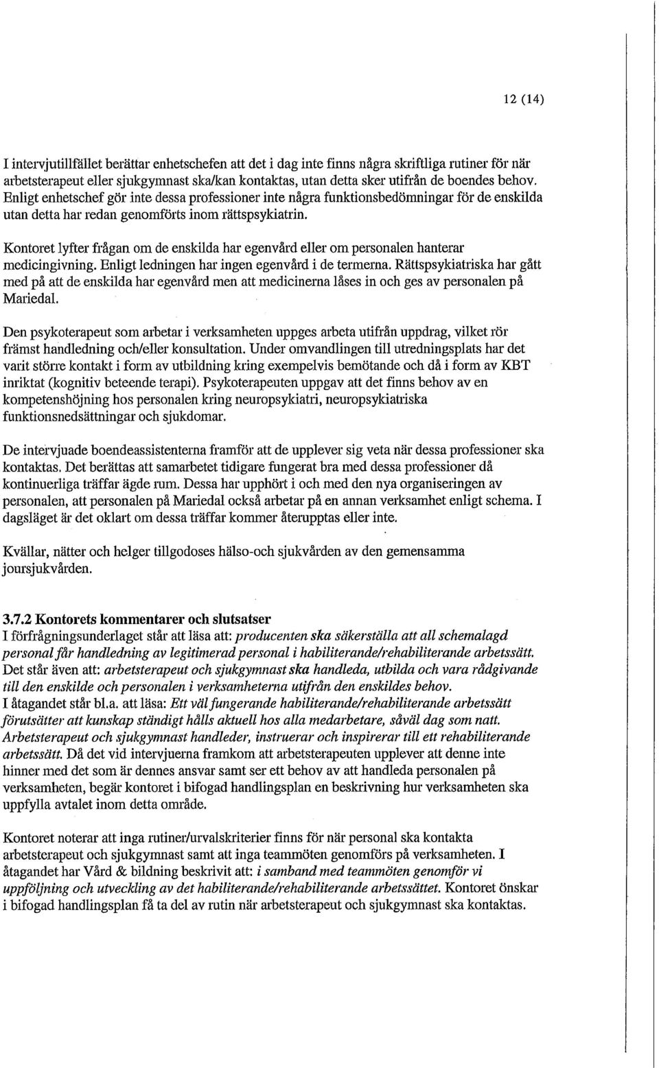 Kontoret lyfter frågan om de enskilda har egenvård eller om personalen hanterar medicingivning. Enligt ledningen har ingen egenvård i de termerna.