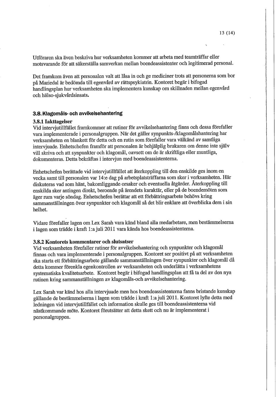 Kontoret begär i bifogad handlingsplan hur verksamheten ska implementera kunskap om skillnaden mellan egenvård och hälso-sjukvårdsinsats. 3.8.