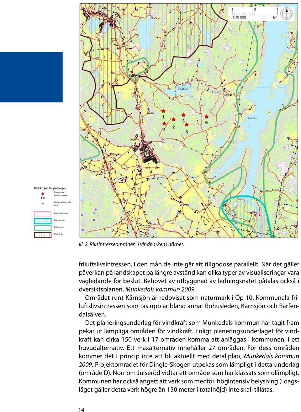 Behovet av utbyggnad av ledningsnätet påtalas också i översiktsplanen, Munkedals kommun 2009. Området runt Kärnsjön är redovisat som naturmark i Öp 10.
