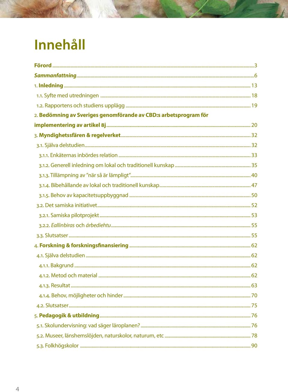 .. 33 3.1.2. Generell inledning om lokal och traditionell kunskap... 35 3.1.3. Tillämpning av när så är lämpligt... 40 3.1.4. Bibehållande av lokal och traditionell kunskap... 47 3.1.5. Behov av kapacitetsuppbyggnad.