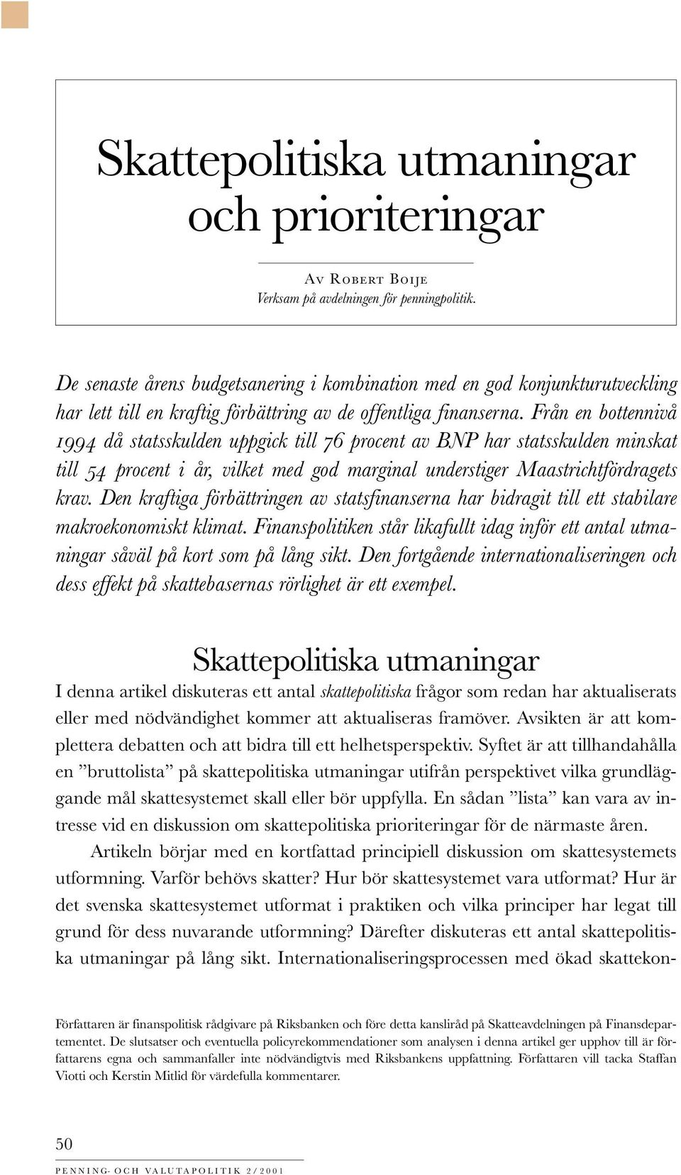 Från en bottennivå 1994 då statsskulden uppgick till 76 procent av BNP har statsskulden minskat till 54 procent i år, vilket med god marginal understiger Maastrichtfördragets krav.