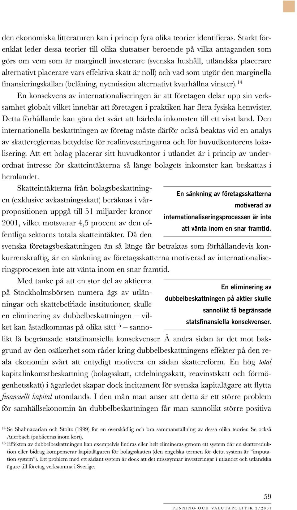 effektiva skatt är noll) och vad som utgör den marginella finansieringskällan (belåning, nyemission alternativt kvarhållna vinster).
