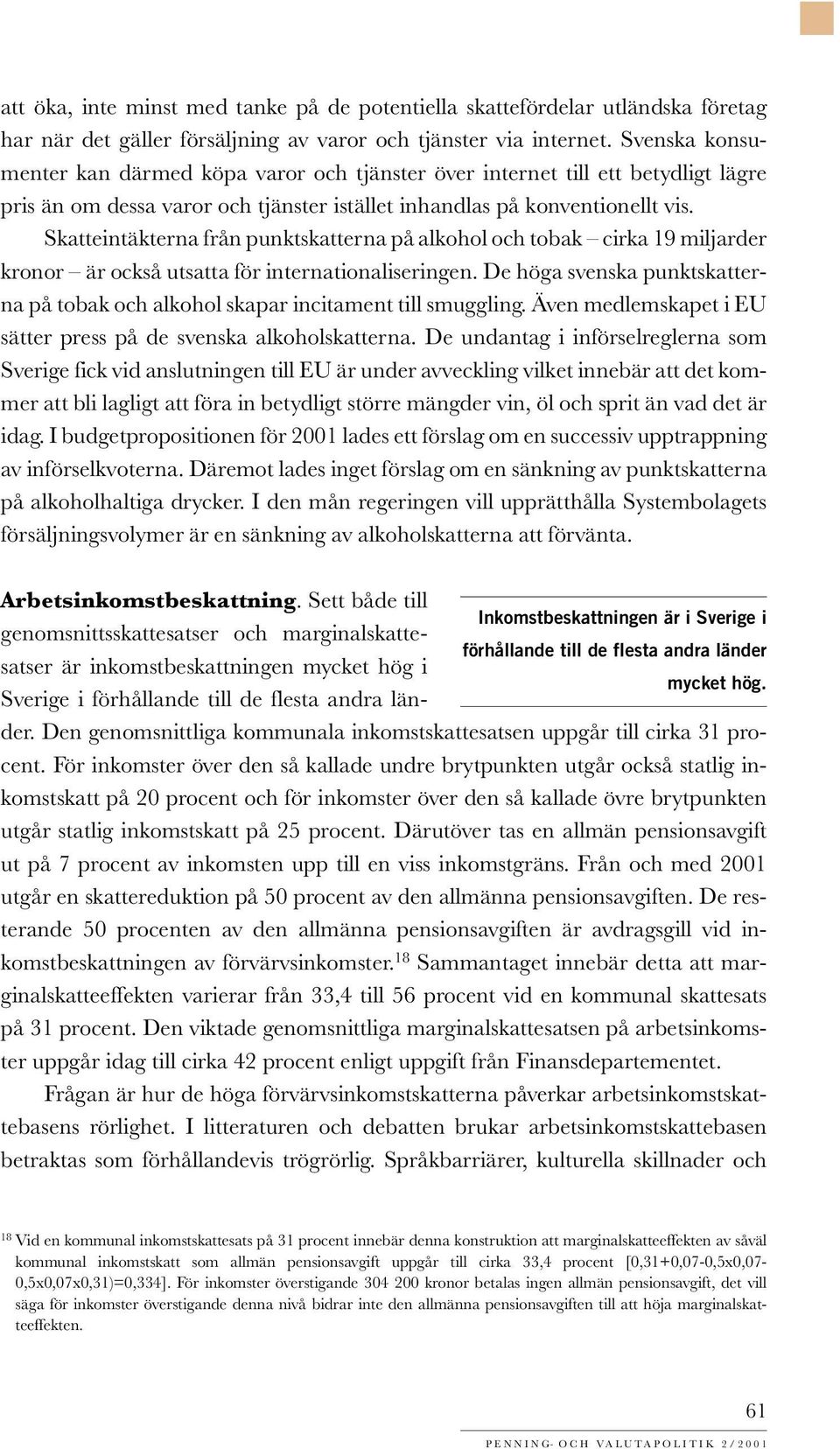 Skatteintäkterna från punktskatterna på alkohol och tobak cirka 19 miljarder kronor är också utsatta för internationaliseringen.