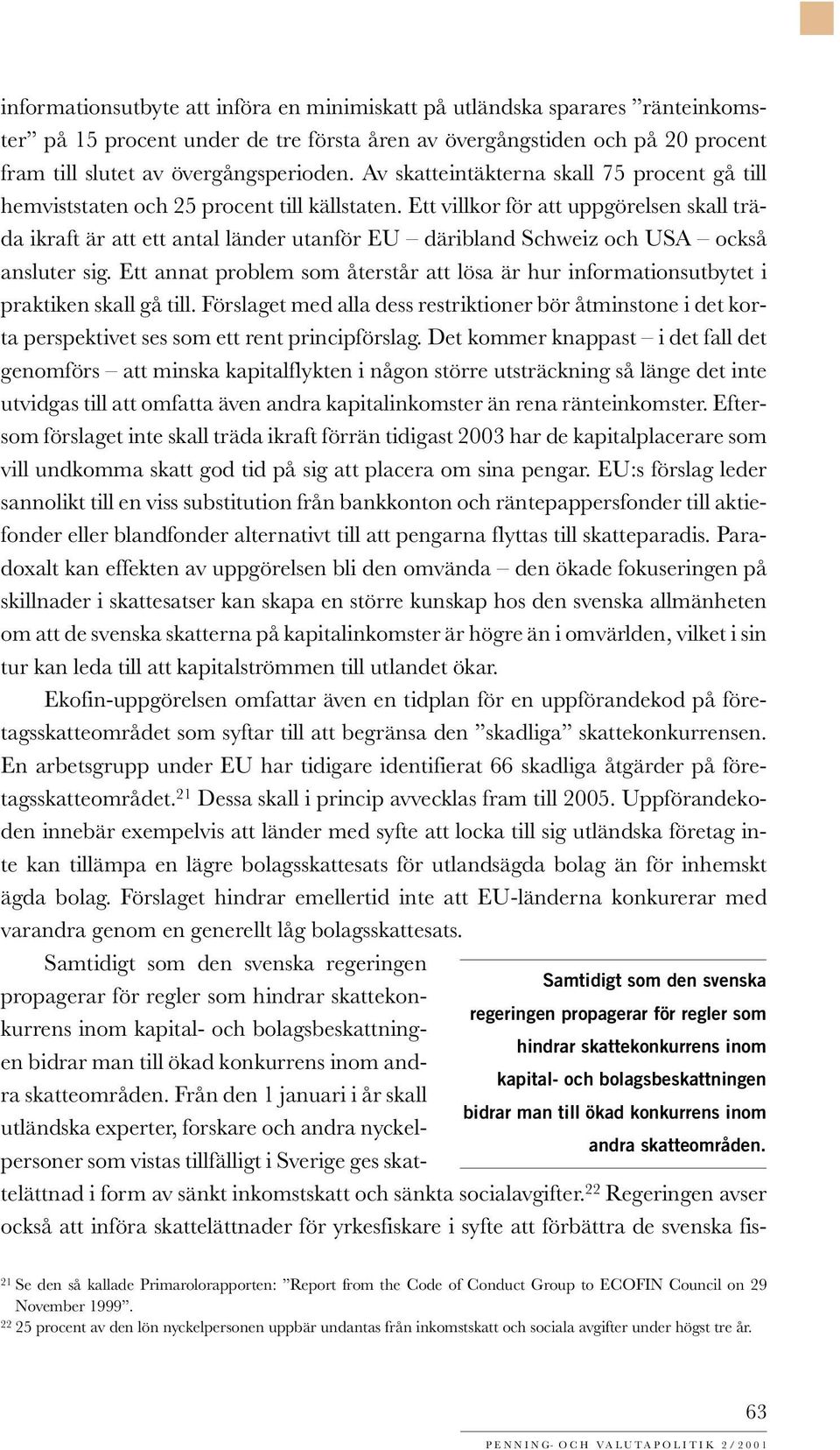 Ett villkor för att uppgörelsen skall träda ikraft är att ett antal länder utanför EU däribland Schweiz och USA också ansluter sig.
