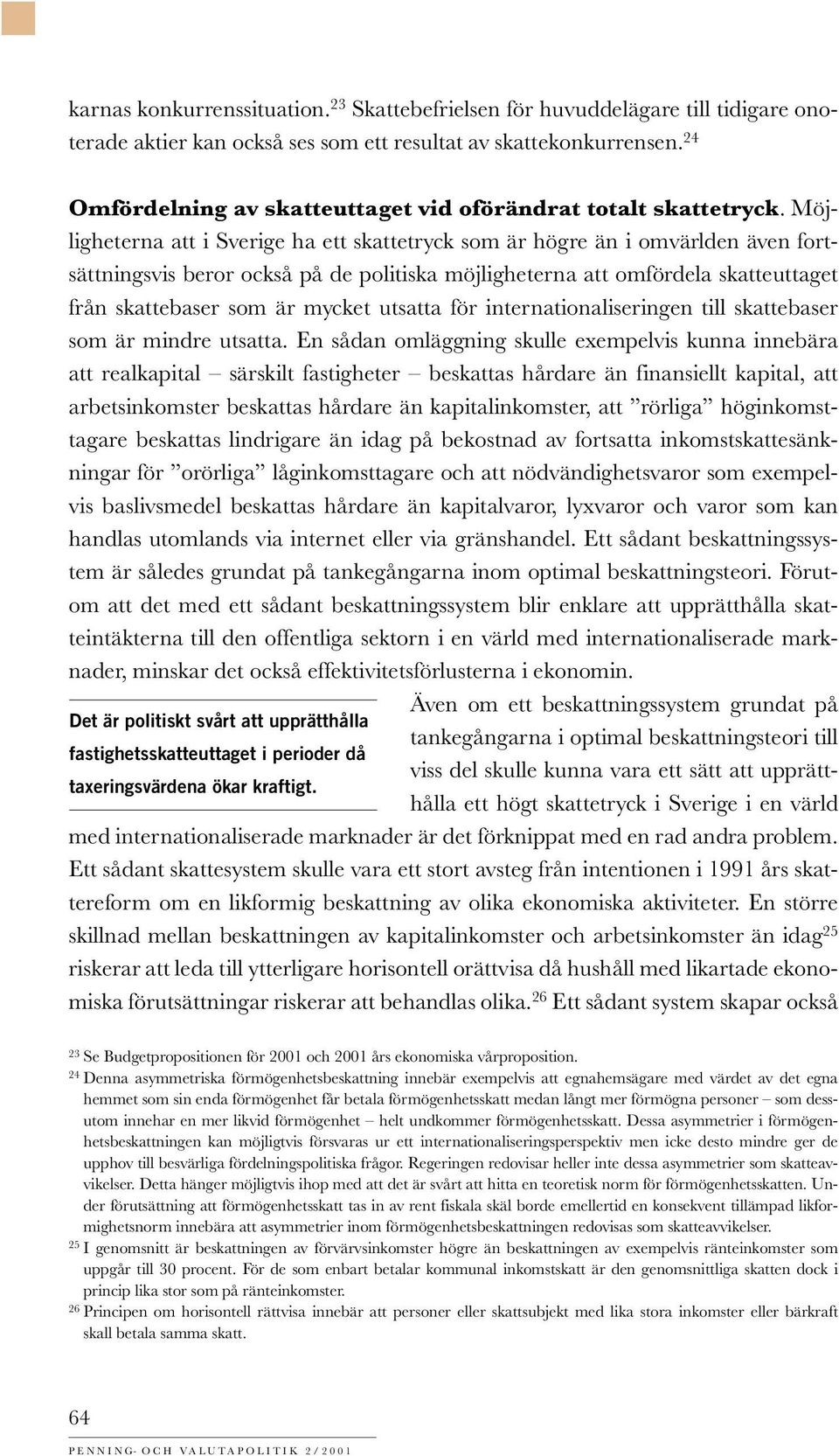 Möjligheterna att i Sverige ha ett skattetryck som är högre än i omvärlden även fortsättningsvis beror också på de politiska möjligheterna att omfördela skatteuttaget från skattebaser som är mycket