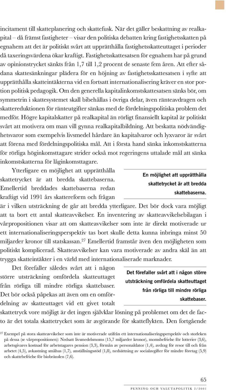 perioder då taxeringsvärdena ökar kraftigt. Fastighetsskattesatsen för egnahem har på grund av opinionstrycket sänkts från 1,7 till 1,2 procent de senaste fem åren.