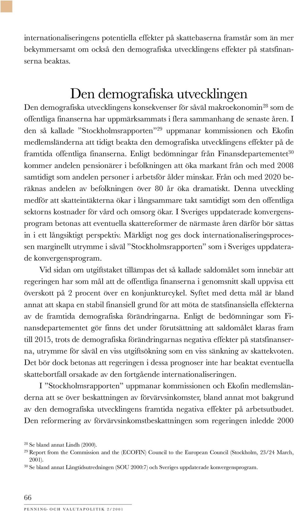 I den så kallade Stockholmsrapporten 29 uppmanar kommissionen och Ekofin medlemsländerna att tidigt beakta den demografiska utvecklingens effekter på de framtida offentliga finanserna.