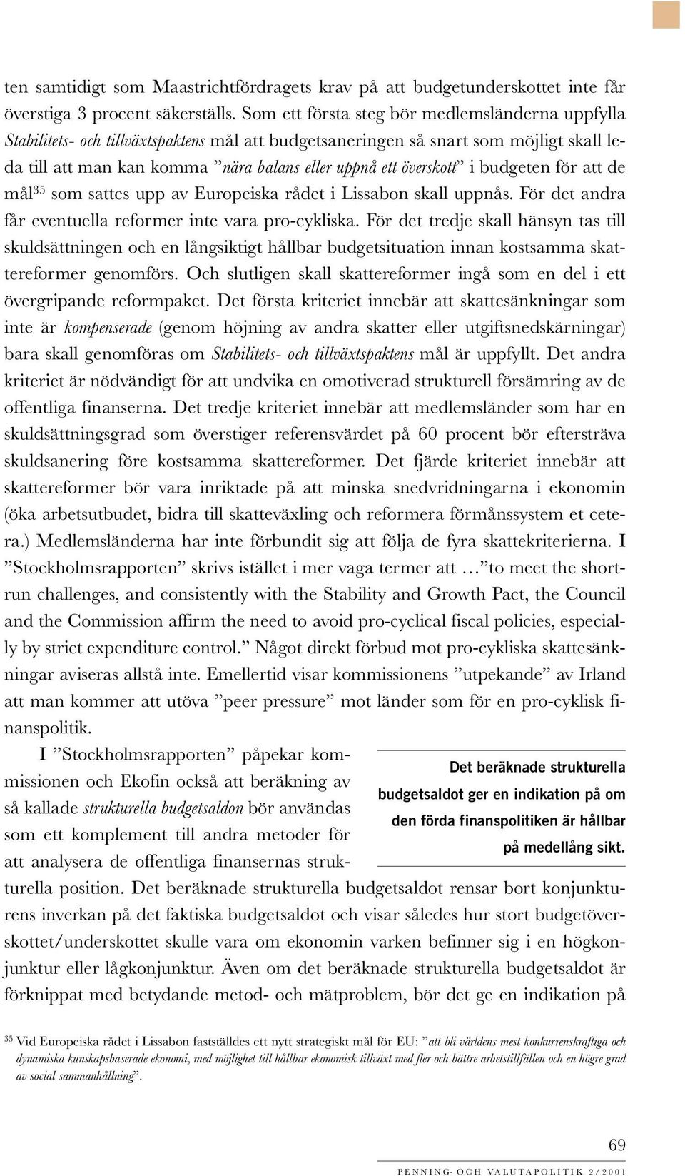 i budgeten för att de mål 35 som sattes upp av Europeiska rådet i Lisson skall uppnås. För det andra får eventuella reformer inte vara pro-cykliska.
