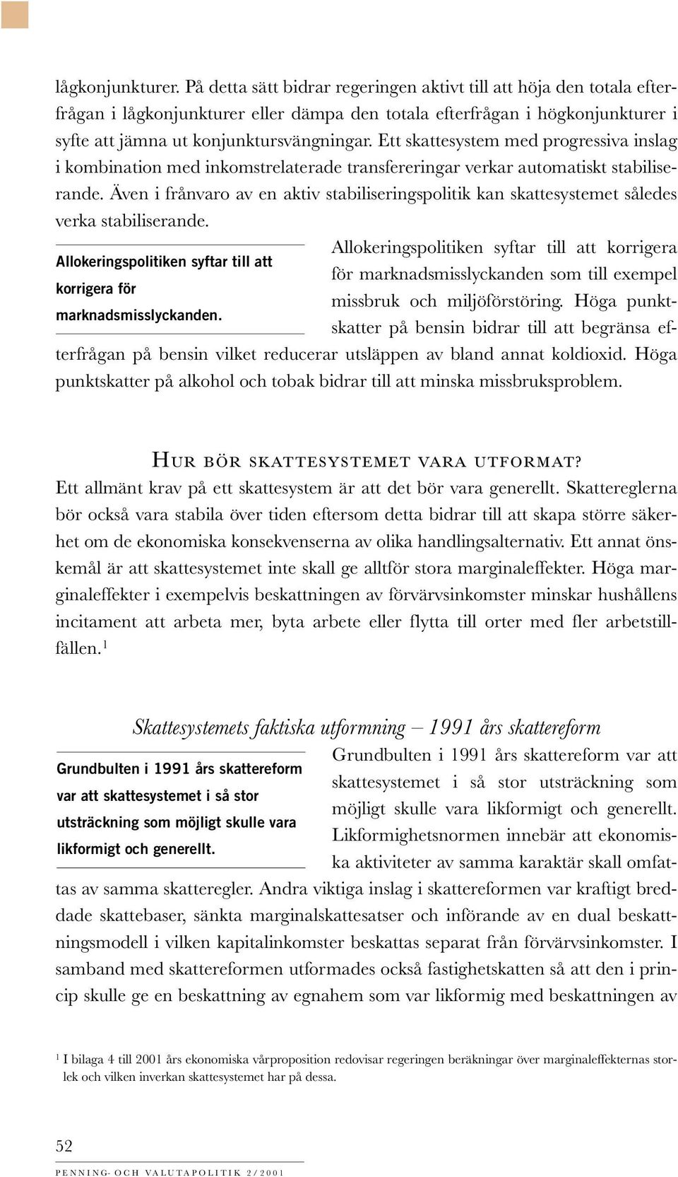 Ett skattesystem med progressiva inslag i kombination med inkomstrelaterade transfereringar verkar automatiskt stiliserande.