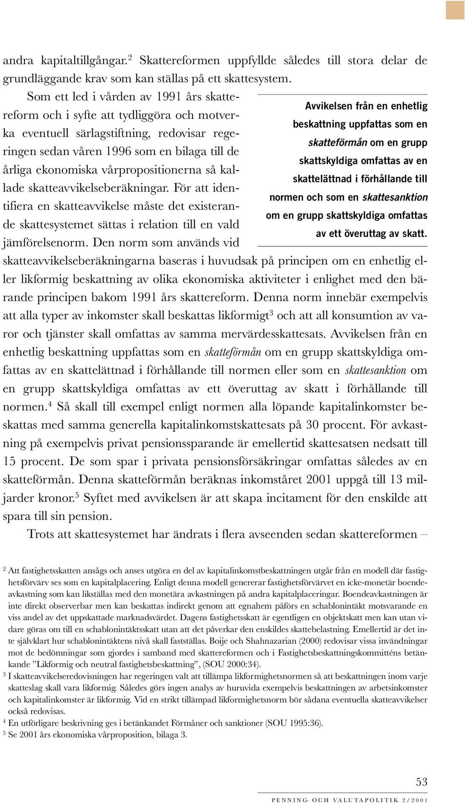 våren 1996 som en bilaga till de skatteförmån om en grupp skattskyldiga omfattas av en årliga ekonomiska vårpropositionerna så kallade skatteavvikelseberäkningar.