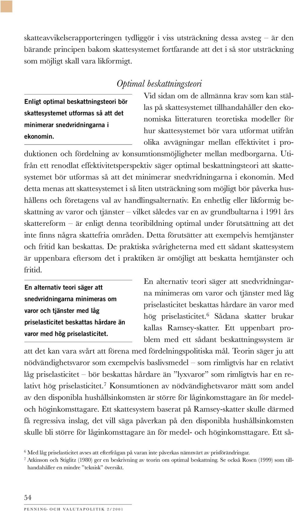 litteraturen teoretiska modeller för minimerar snedvridningarna i hur skattesystemet bör vara utformat utifrån ekonomin.