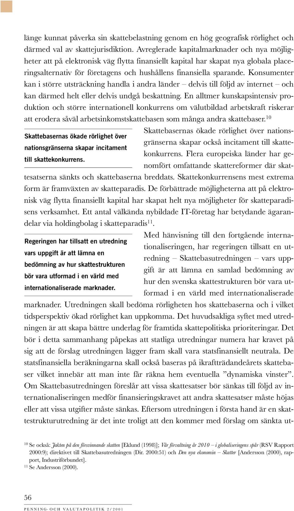 Konsumenter kan i större utsträckning handla i andra länder delvis till följd av internet och kan därmed helt eller delvis undgå beskattning.
