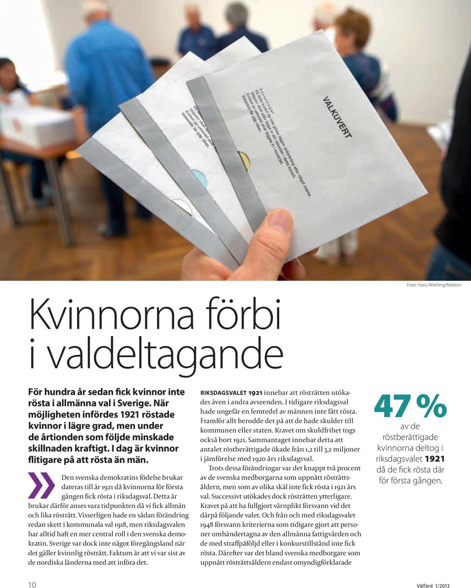 Den svenska demokratins födelse brukar dateras till år 1921 då kvinnorna för första gången fick rösta i riksdagsval. Detta år brukar därför anses vara tidpunkten då vi fick allmän och lika rösträtt.