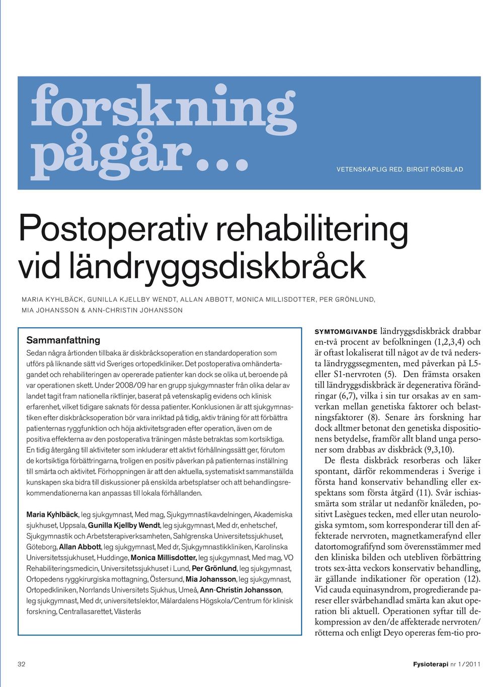 Sammanfattning Sedan några årtionden tillbaka är diskbråcksoperation en standardoperation som utförs på liknande sätt vid Sveriges ortopedkliniker.