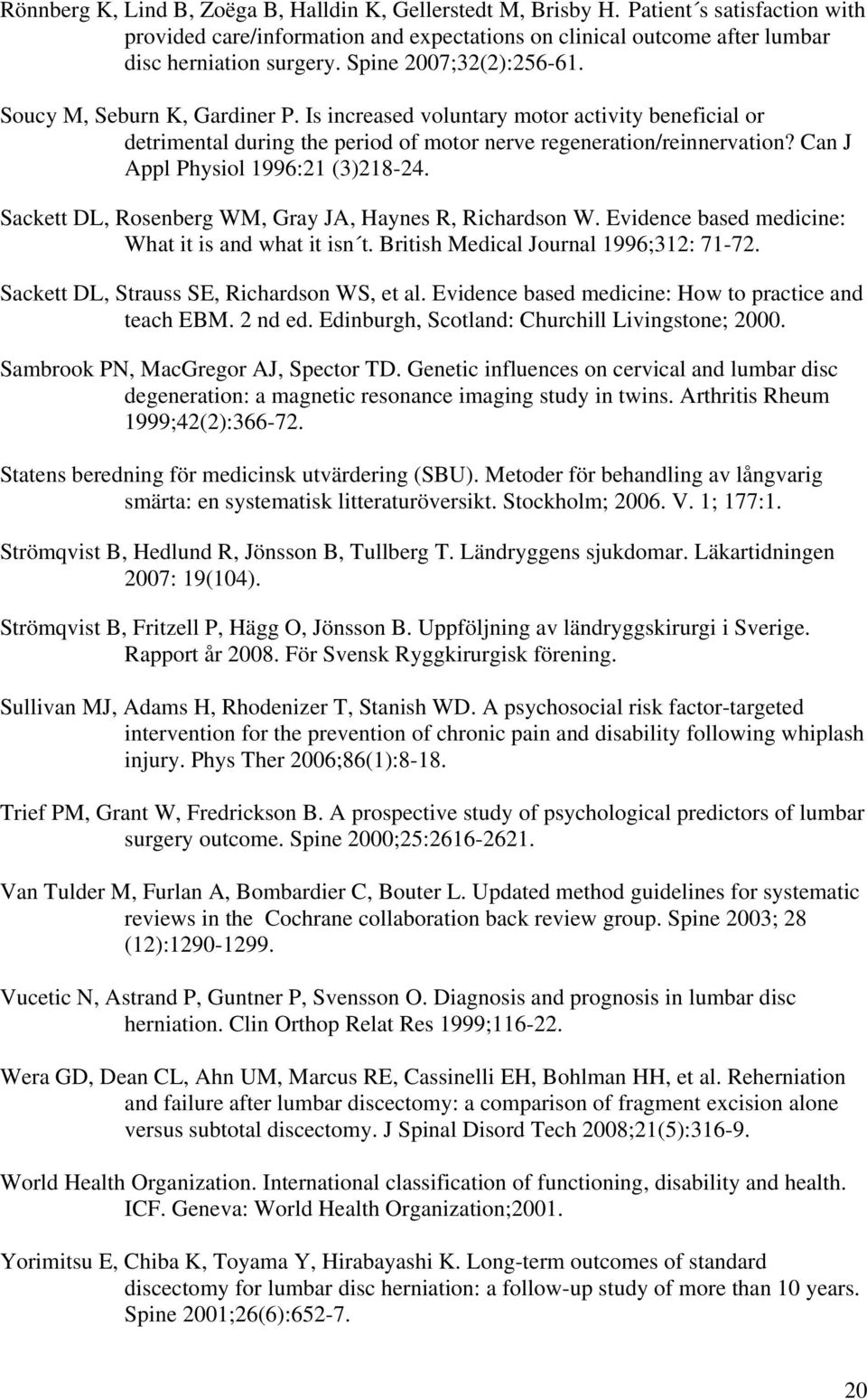 Can J Appl Physiol 1996:21 (3)218-24. Sackett DL, Rosenberg WM, Gray JA, Haynes R, Richardson W. Evidence based medicine: What it is and what it isn t. British Medical Journal 1996;312: 71-72.