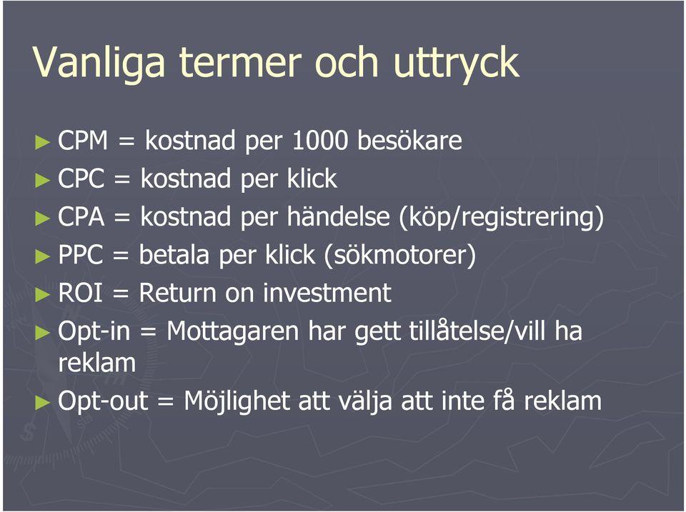 klick (sökmotorer) ROI = Return on investment Opt-in = Mottagaren har