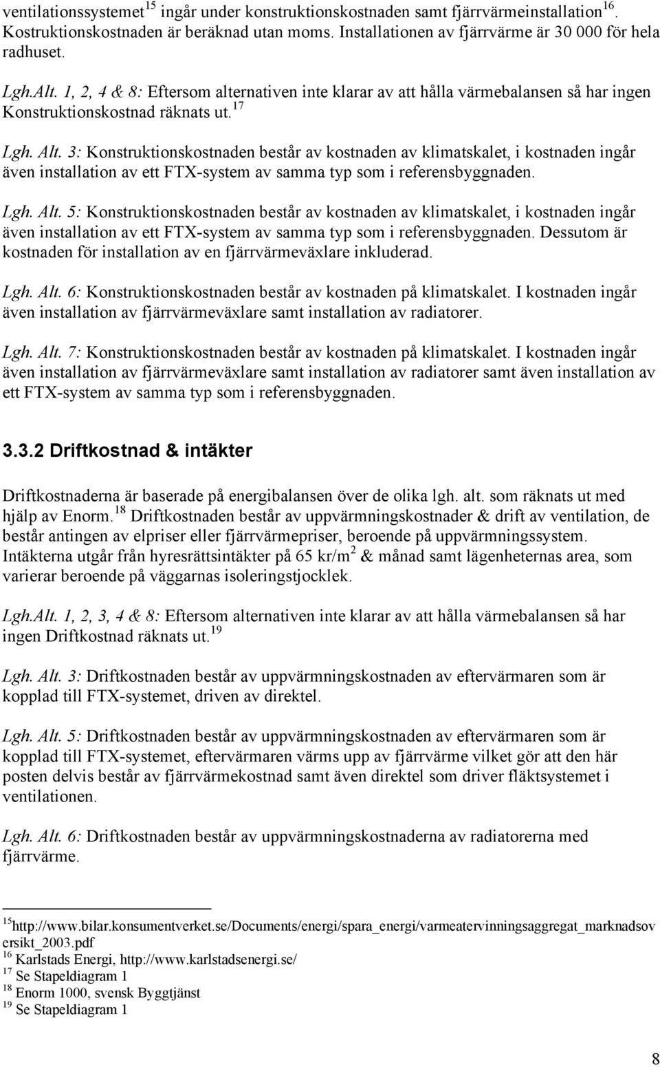 3: Konstruktionskostnaden består av kostnaden av klimatskalet, i kostnaden ingår även installation av ett FTX-system av samma typ som i referensbyggnaden. Lgh. Alt.