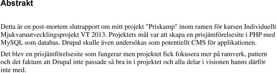 Drupal skulle även undersökas som potentiellt CMS för applikationen.