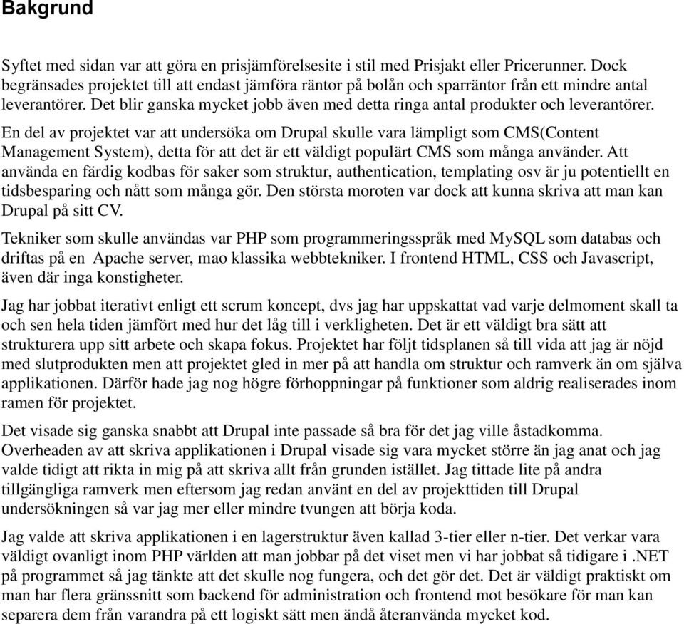 En del av projektet var att undersöka om Drupal skulle vara lämpligt som CMS(Content Management System), detta för att det är ett väldigt populärt CMS som många använder.