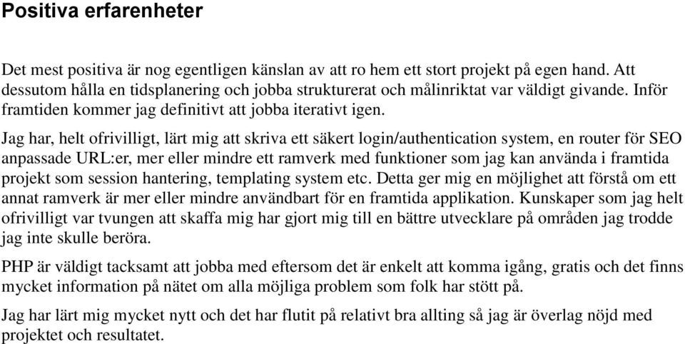 Jag har, helt ofrivilligt, lärt mig att skriva ett säkert login/authentication system, en router för SEO anpassade URL:er, mer eller mindre ett ramverk med funktioner som jag kan använda i framtida