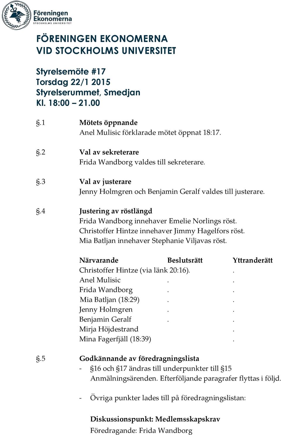 .4 Justering av röstlängd Frida Wandborg innehaver Emelie Norlings röst. Christoffer Hintze innehaver Jimmy Hagelfors röst. Mia Batljan innehaver Stephanie Viljavas röst.