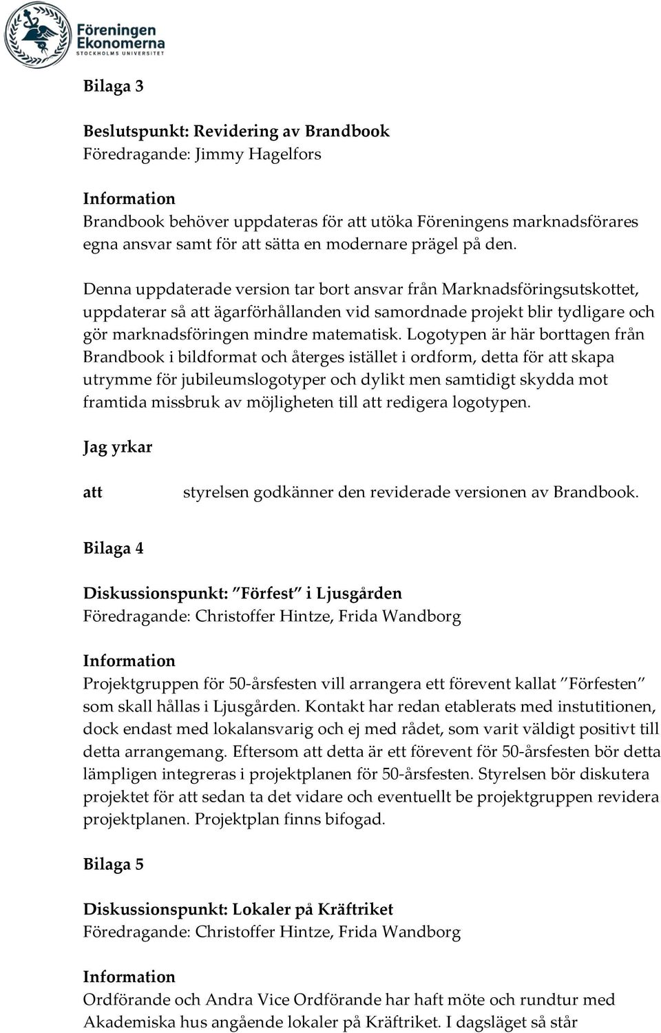 Logotypen är här borttagen från Brandbook i bildformat och återges istället i ordform, detta för att skapa utrymme för jubileumslogotyper och dylikt men samtidigt skydda mot framtida missbruk av