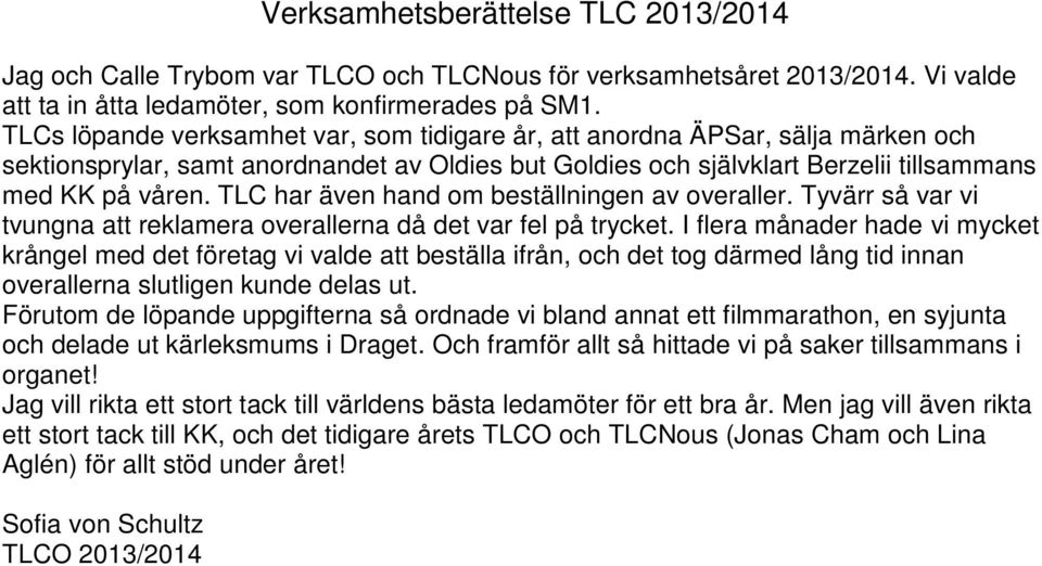 TLC har även hand om beställningen av overaller. Tyvärr så var vi tvungna att reklamera overallerna då det var fel på trycket.