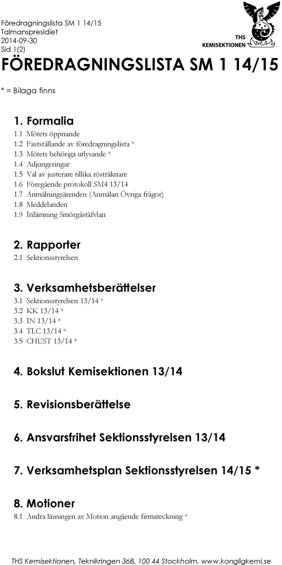 9 Inlämning Smörgåstäfvlan 2. Rapporter 2.1 Sektionsstyrelsen 3. Verksamhetsberättelser 3.1 Sektionsstyrelsen 13/14 * 3.2 KK 13/14 * 3.3 IN 13/14 * 3.4 TLC 13/14 * 3.5 CHUST 13/14 * 4.