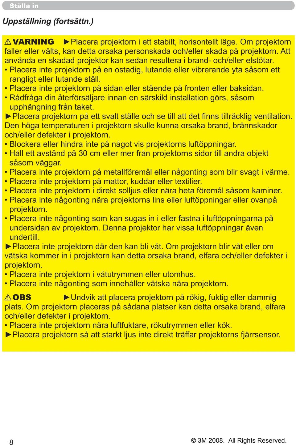 Placera inte projektorn på sidan eller stående på fronten eller baksidan. Rådfråga din återförsäljare innan en särskild installation görs, såsom upphängning från taket.