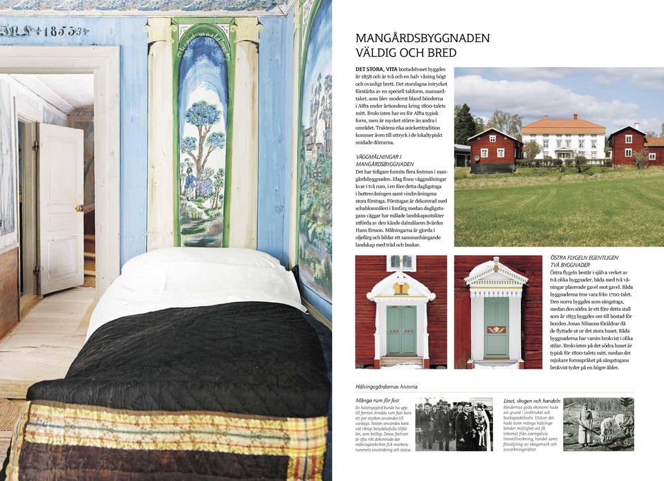 Brokvisten har en för Alfta typisk form, men är mycket större än andra i området. Traktens rika snickeritradition kommer även till uttryck i de lokaltypiskt snidade dörrarna.
