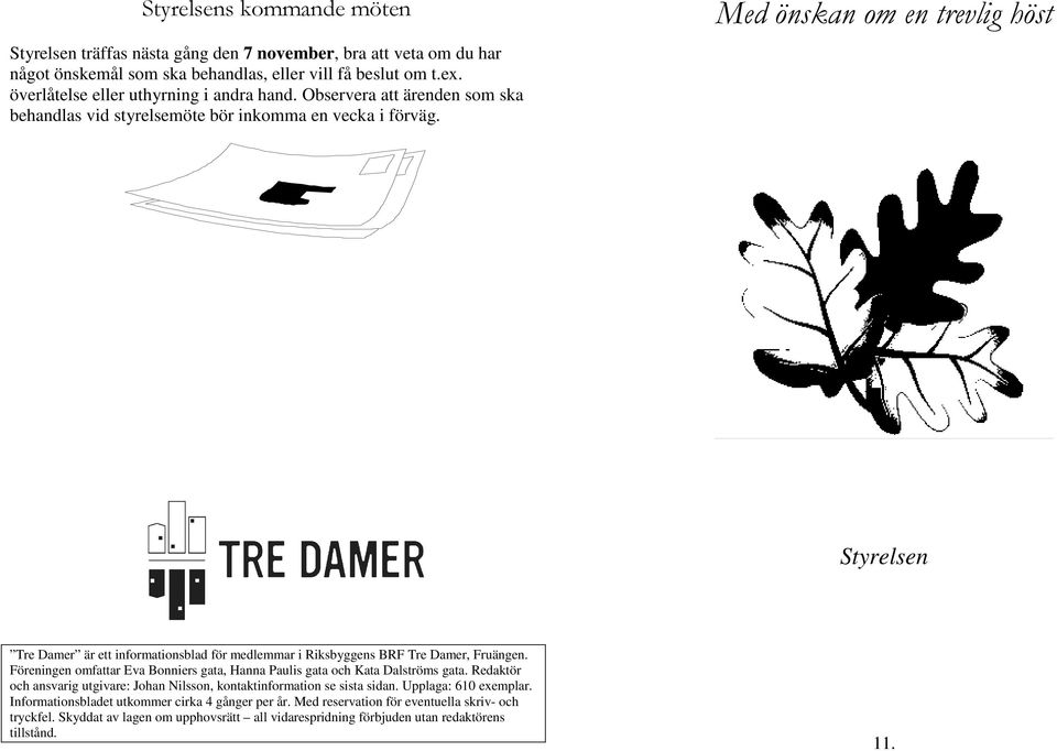 Med önskan om en trevlig höst Styrelsen Tre Damer är ett informationsblad för medlemmar i Riksbyggens BRF Tre Damer, Fruängen.