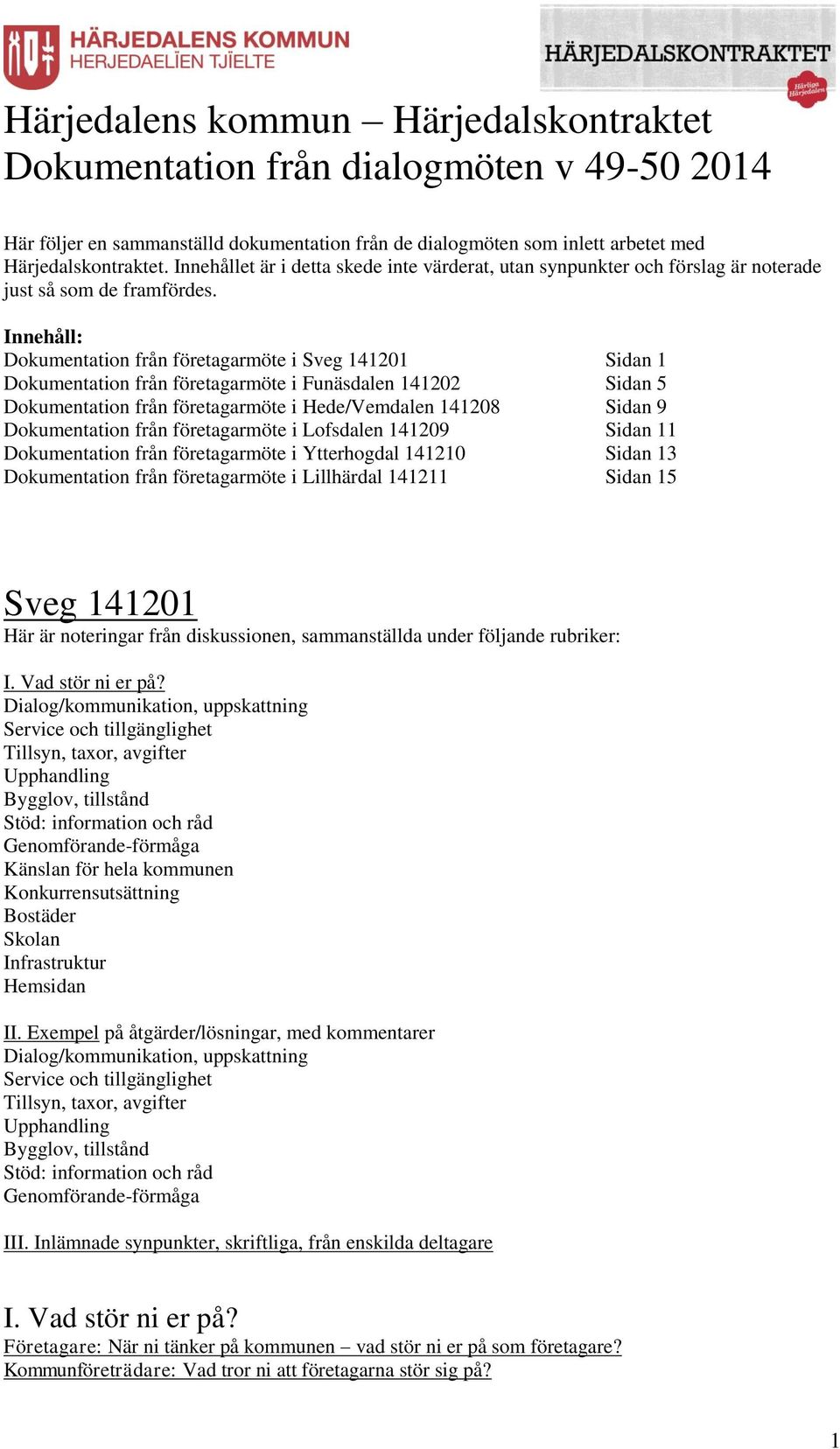 Innehåll: Dokumentation från företagarmöte i Sveg 141201 Sidan 1 Dokumentation från företagarmöte i Funäsdalen 141202 Sidan 5 Dokumentation från företagarmöte i Hede/Vemdalen 141208 Sidan 9
