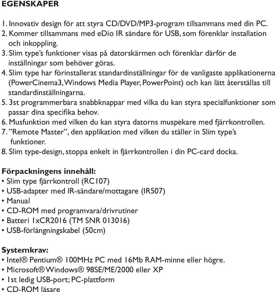 Slim type har förinstallerat standardinställningar för de vanligaste applikationerna (PowerCinema3, Windows Media Player, PowerPoint) och kan lätt återställas till standardinställningarna. 5.