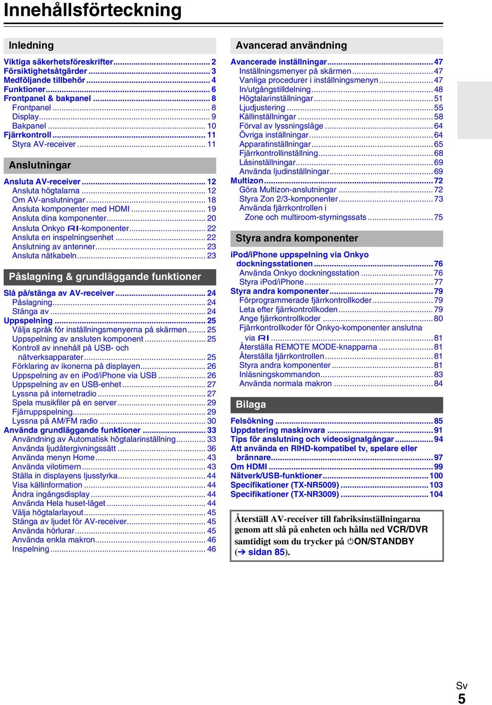.. 20 Ansluta Onkyo -komponenter... 22 Ansluta en inspelningsenhet... 22 Anslutning av antenner... 23 Ansluta nätkabeln... 23 Påslagning & grundläggande funktioner Slå på/stänga av AV-receiver.