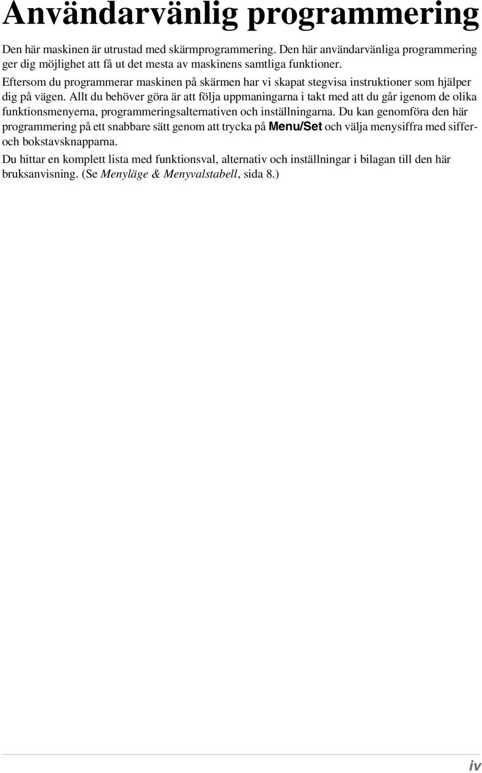 Eftersom du programmerar maskinen på skärmen har vi skapat stegvisa instruktioner som hjälper dig på vägen.