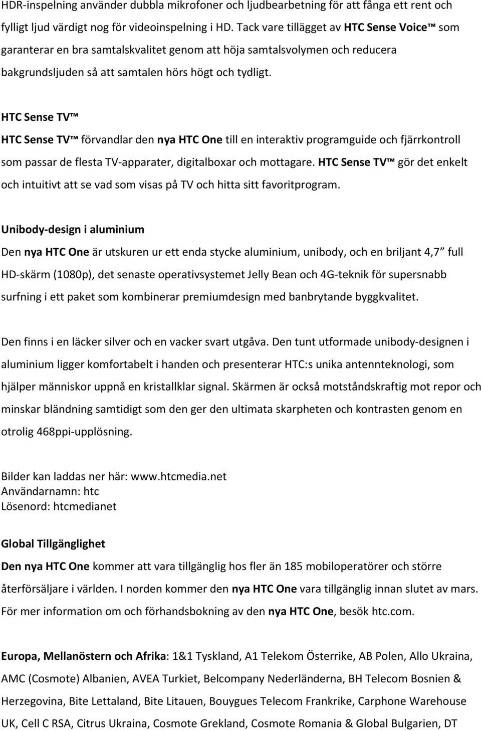 HTC Sense TV HTC Sense TV förvandlar den nya HTC One till en interaktiv programguide och fjärrkontroll som passar de flesta TV-apparater, digitalboxar och mottagare.