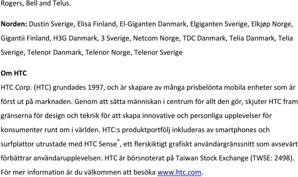Telenor Danmark, Telenor Norge, Telenor Sverige Om HTC HTC Corp. (HTC) grundades 1997, och är skapare av många prisbelönta mobila enheter som är först ut på marknaden.